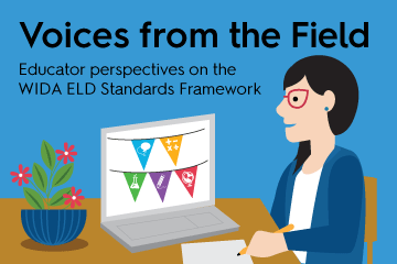 illustration of teacher sitting at desk with laptop with the text Voices from the Field Educator perspectives on the WIDA ELD Standards Framework 