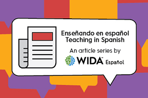 Bocadillos con texto "Enseñando en español" "Teaching in Spanish", una serie de artículos de WIDA y el logo de WIDA en español